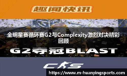 全明星赛循环赛G2与Complexity激烈对决精彩回顾