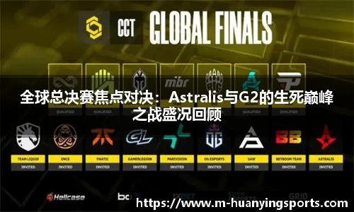 全球总决赛焦点对决：Astralis与G2的生死巅峰之战盛况回顾